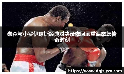 泰森与小罗伊琼斯经典对决录像回顾重温拳坛传奇时刻