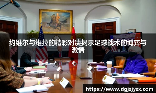 约维尔与维拉的精彩对决揭示足球战术的博弈与激情